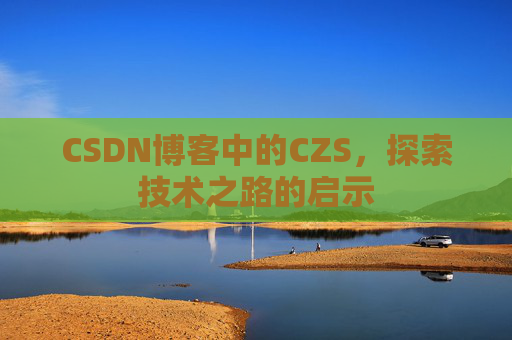 CSDN博客中的CZS，探索技术之路的启示